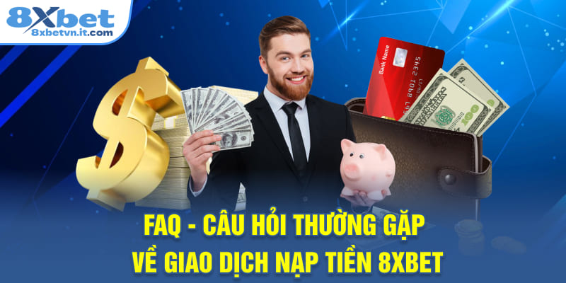 FAQ - Câu hỏi thường gặp về giao dịch nạp tiền 8XBET